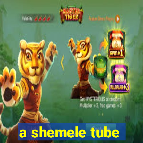 a shemele tube